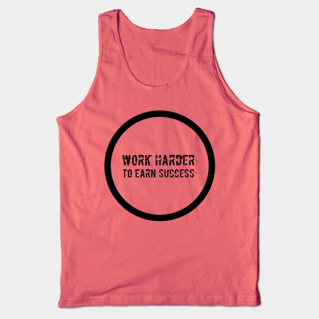 Work Harder To Earn Success Tank Top by hozarius